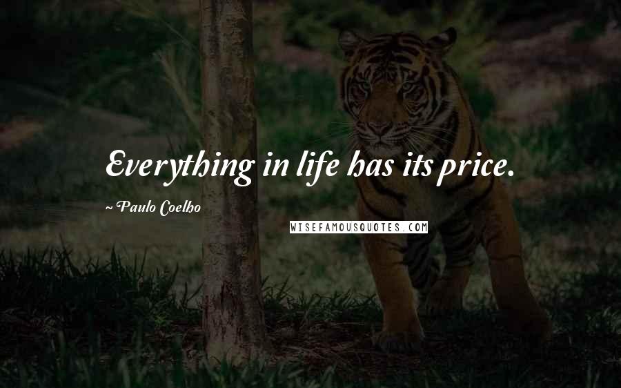 Paulo Coelho Quotes: Everything in life has its price.