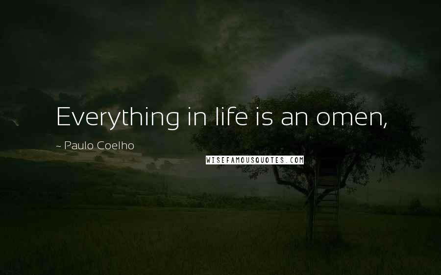 Paulo Coelho Quotes: Everything in life is an omen,