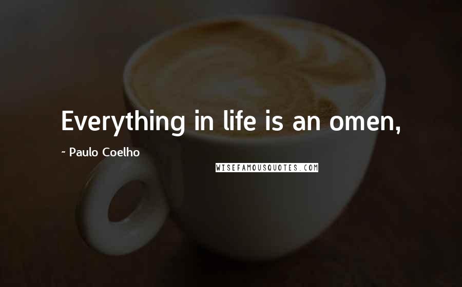 Paulo Coelho Quotes: Everything in life is an omen,