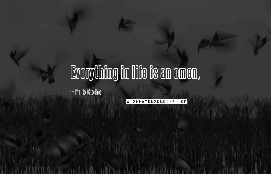 Paulo Coelho Quotes: Everything in life is an omen,