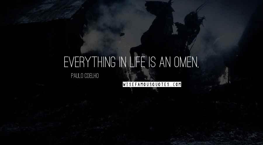 Paulo Coelho Quotes: Everything in life is an omen,