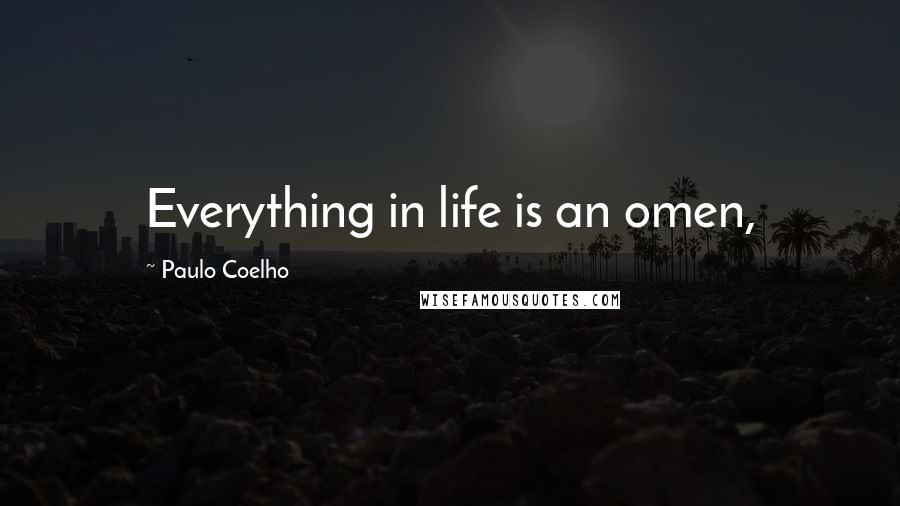 Paulo Coelho Quotes: Everything in life is an omen,