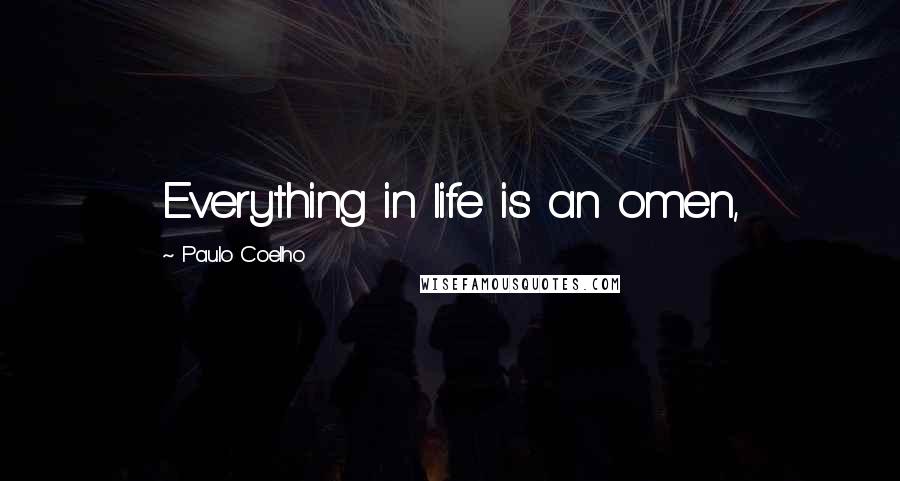 Paulo Coelho Quotes: Everything in life is an omen,