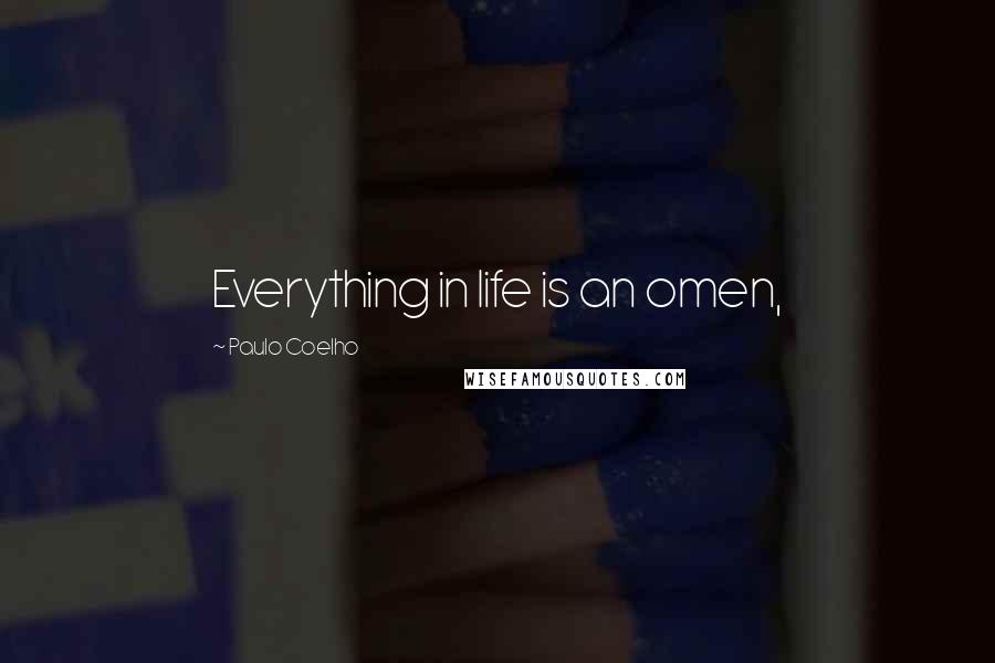 Paulo Coelho Quotes: Everything in life is an omen,
