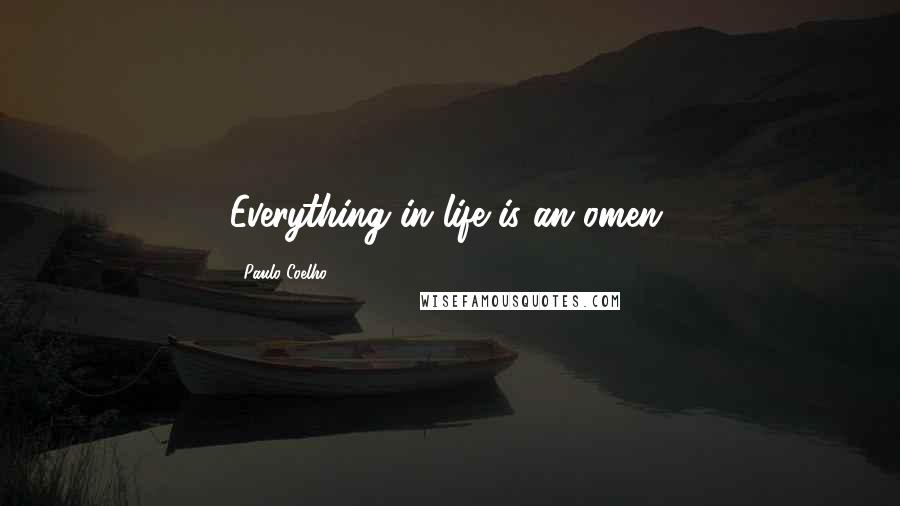 Paulo Coelho Quotes: Everything in life is an omen,