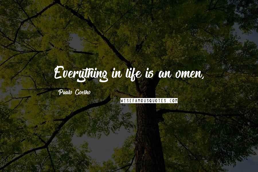 Paulo Coelho Quotes: Everything in life is an omen,