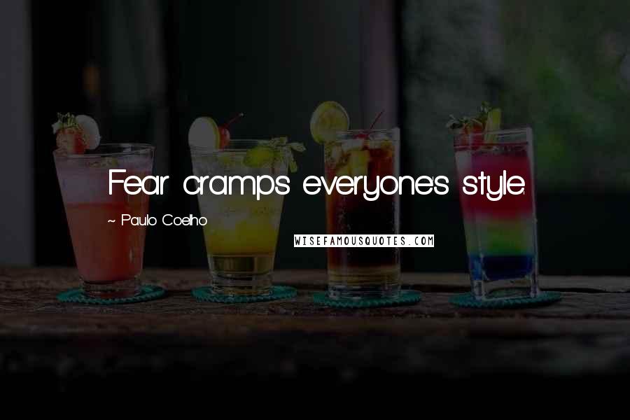 Paulo Coelho Quotes: Fear cramps everyone's style.