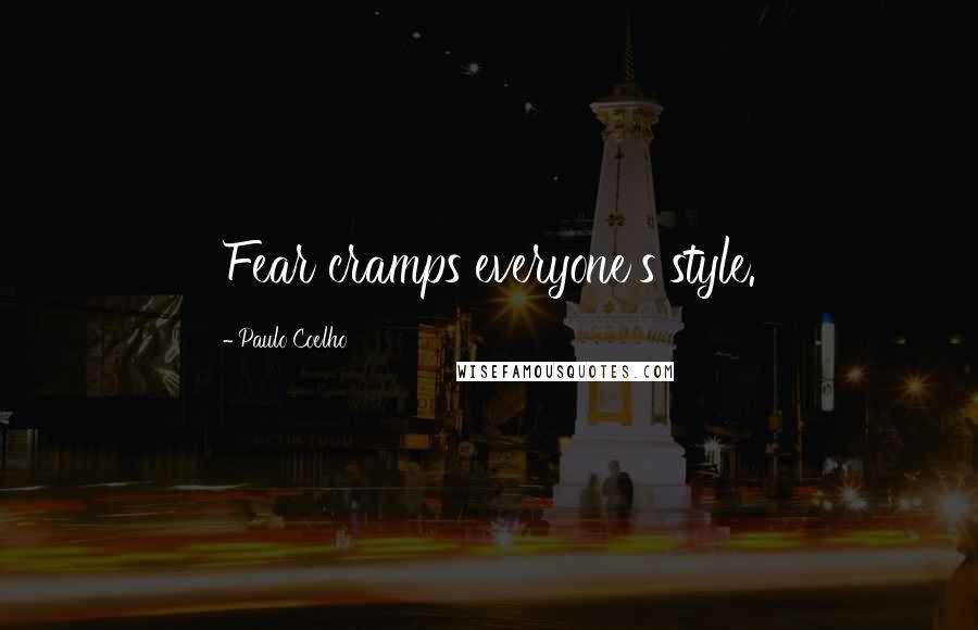 Paulo Coelho Quotes: Fear cramps everyone's style.