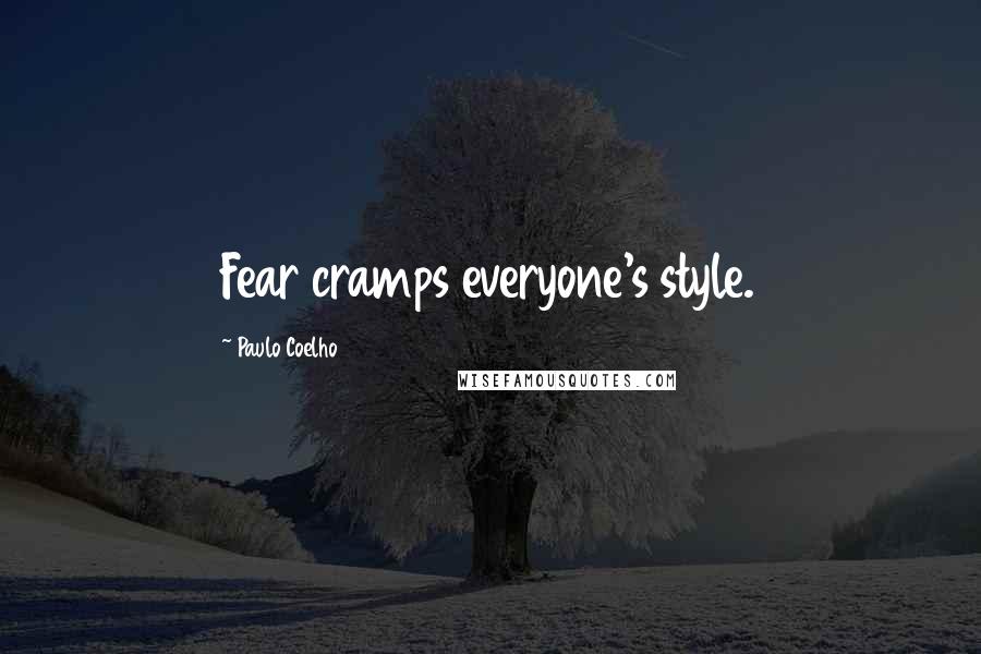 Paulo Coelho Quotes: Fear cramps everyone's style.