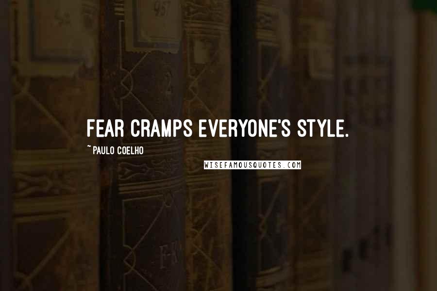 Paulo Coelho Quotes: Fear cramps everyone's style.