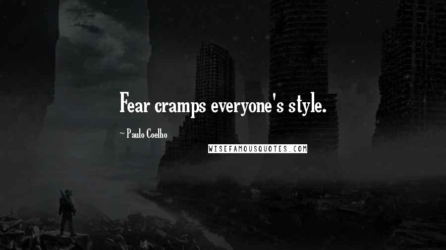 Paulo Coelho Quotes: Fear cramps everyone's style.