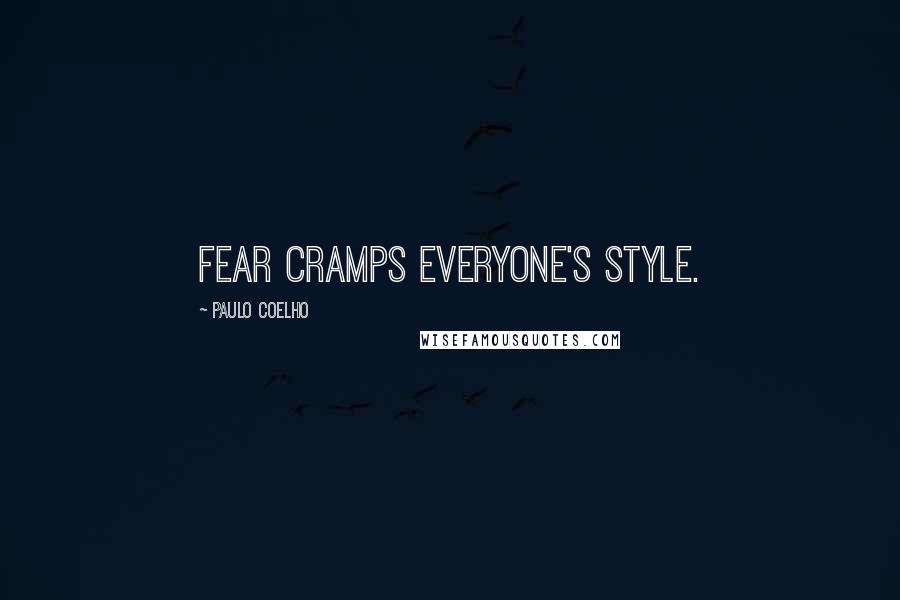 Paulo Coelho Quotes: Fear cramps everyone's style.