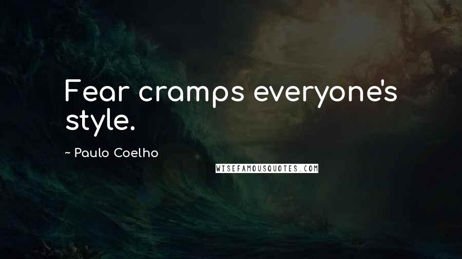 Paulo Coelho Quotes: Fear cramps everyone's style.