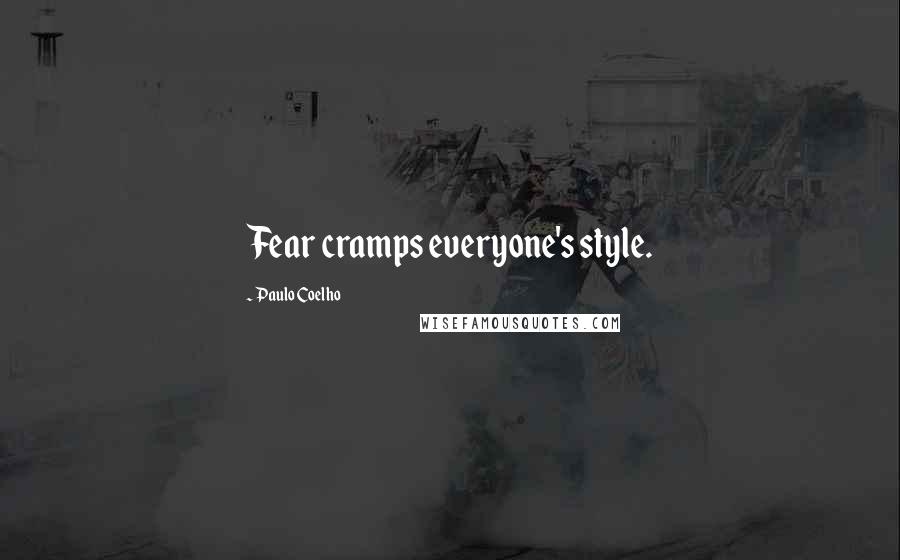 Paulo Coelho Quotes: Fear cramps everyone's style.