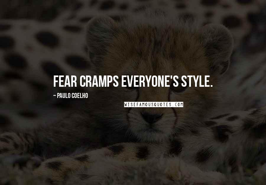 Paulo Coelho Quotes: Fear cramps everyone's style.