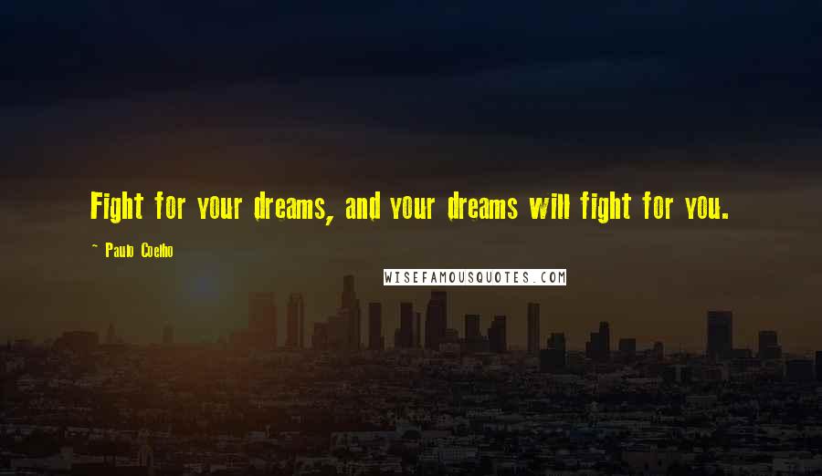 Paulo Coelho Quotes: Fight for your dreams, and your dreams will fight for you.