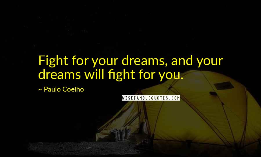 Paulo Coelho Quotes: Fight for your dreams, and your dreams will fight for you.