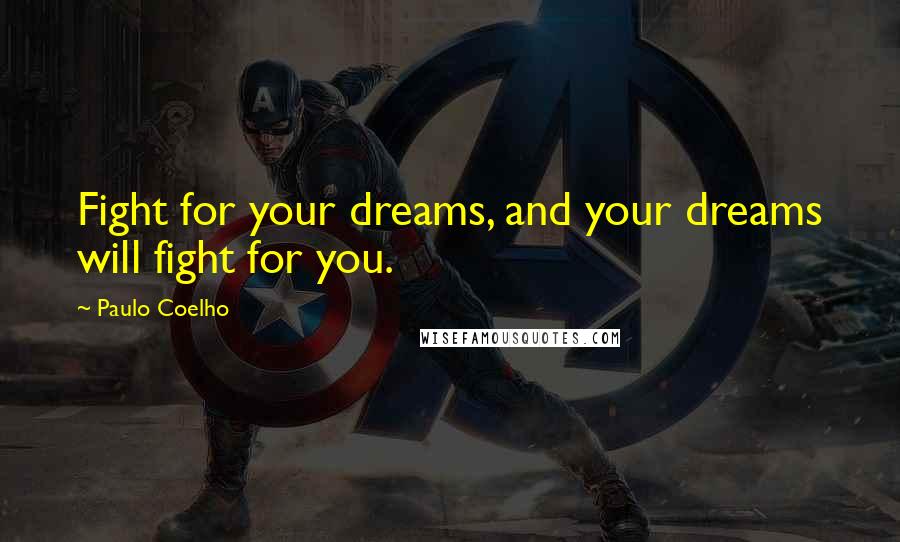 Paulo Coelho Quotes: Fight for your dreams, and your dreams will fight for you.