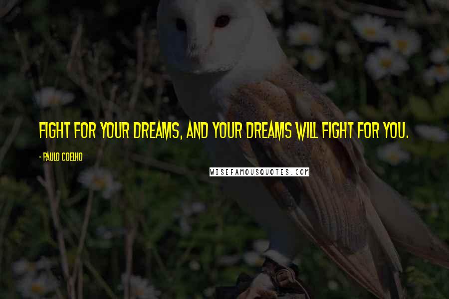 Paulo Coelho Quotes: Fight for your dreams, and your dreams will fight for you.