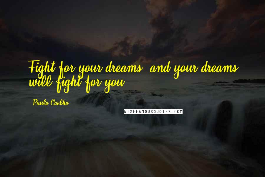 Paulo Coelho Quotes: Fight for your dreams, and your dreams will fight for you.