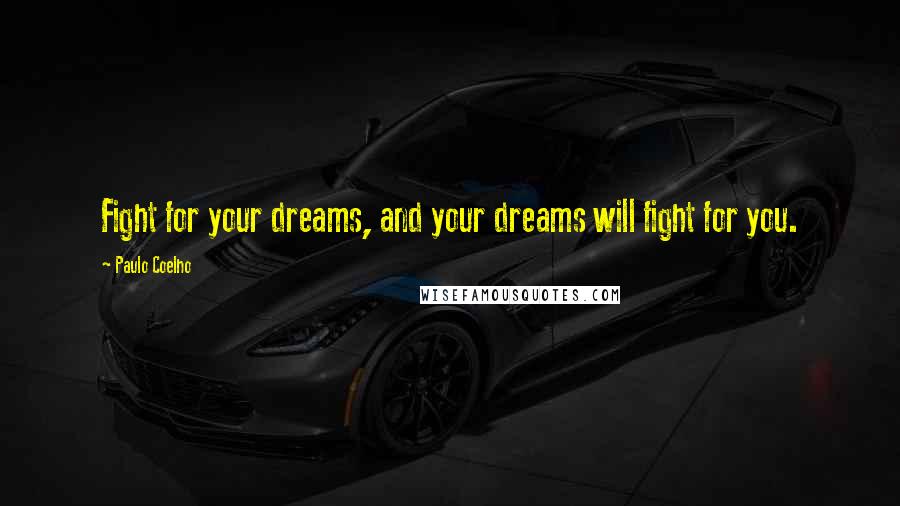 Paulo Coelho Quotes: Fight for your dreams, and your dreams will fight for you.