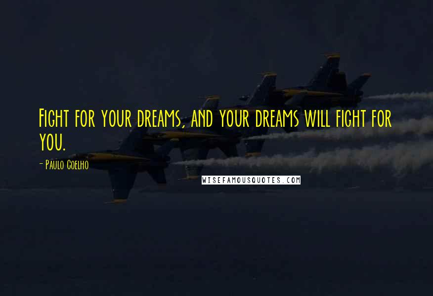 Paulo Coelho Quotes: Fight for your dreams, and your dreams will fight for you.