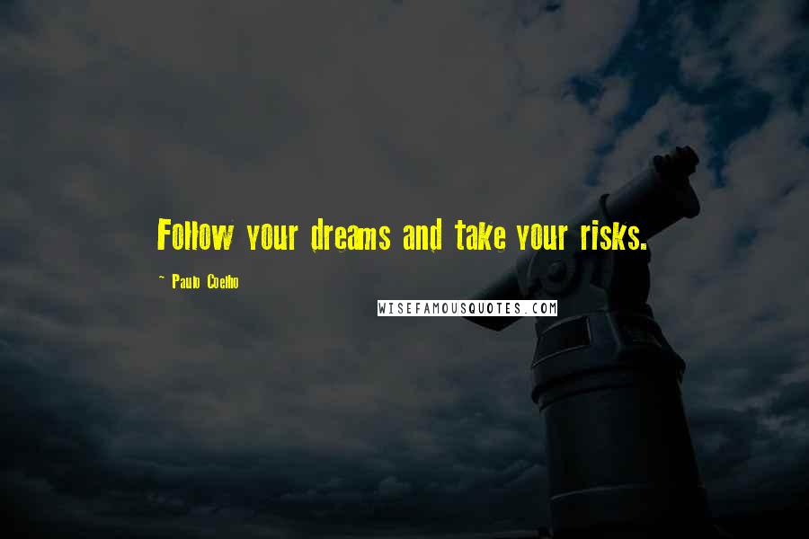 Paulo Coelho Quotes: Follow your dreams and take your risks.