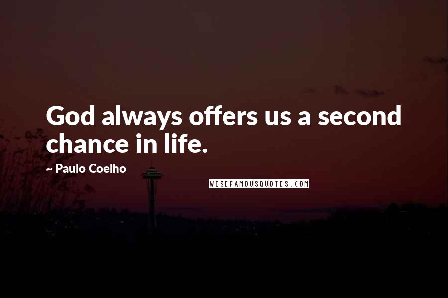 Paulo Coelho Quotes: God always offers us a second chance in life.