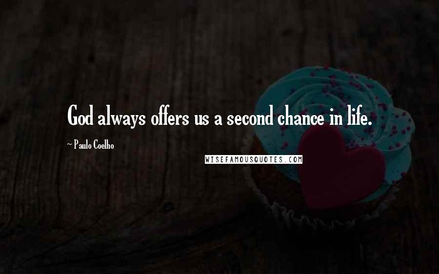 Paulo Coelho Quotes: God always offers us a second chance in life.