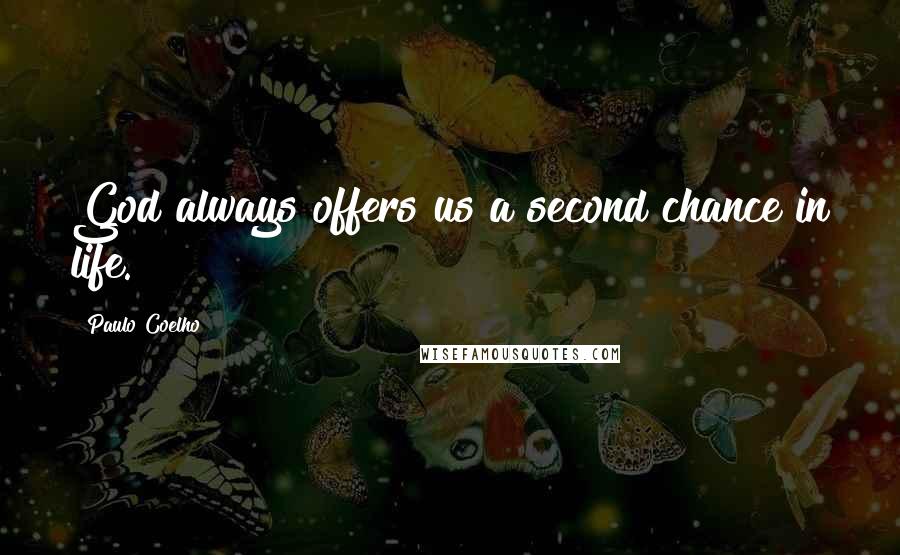 Paulo Coelho Quotes: God always offers us a second chance in life.