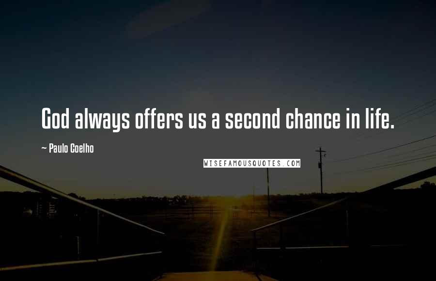 Paulo Coelho Quotes: God always offers us a second chance in life.