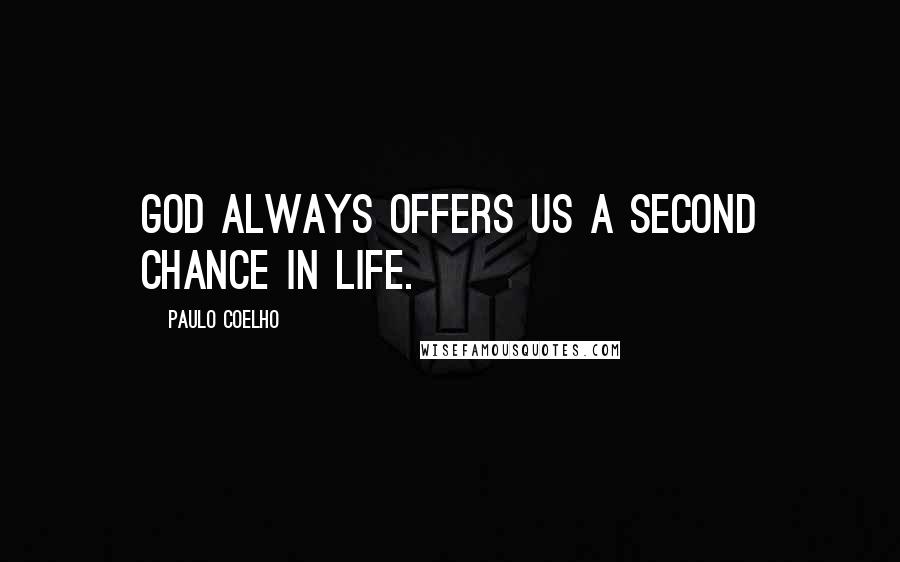 Paulo Coelho Quotes: God always offers us a second chance in life.