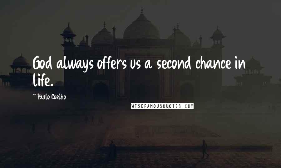Paulo Coelho Quotes: God always offers us a second chance in life.
