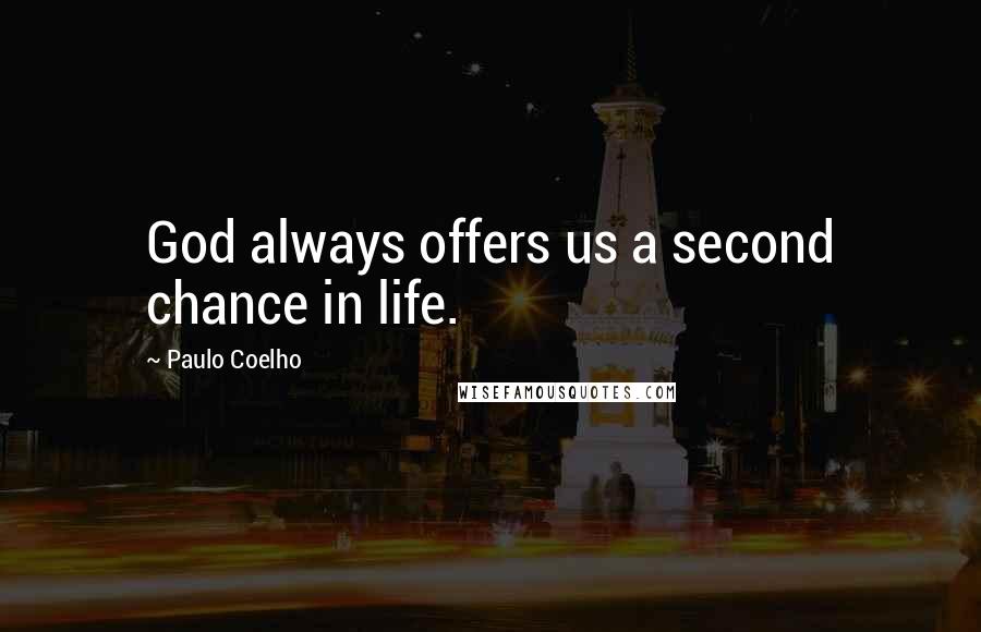 Paulo Coelho Quotes: God always offers us a second chance in life.