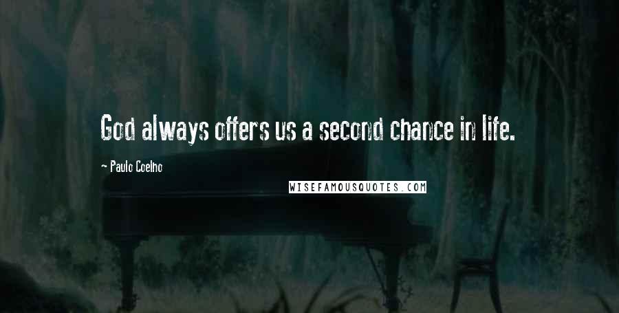 Paulo Coelho Quotes: God always offers us a second chance in life.