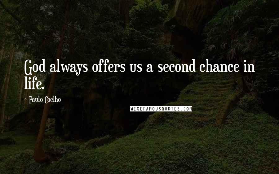 Paulo Coelho Quotes: God always offers us a second chance in life.