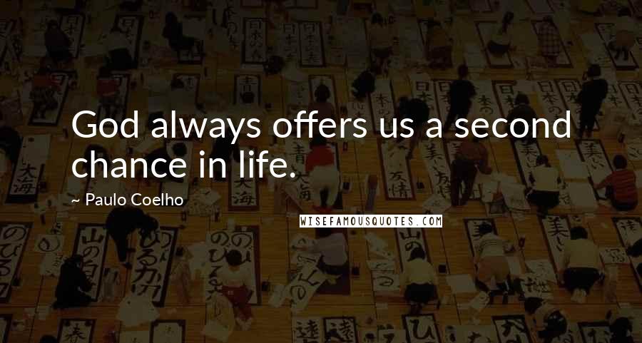 Paulo Coelho Quotes: God always offers us a second chance in life.