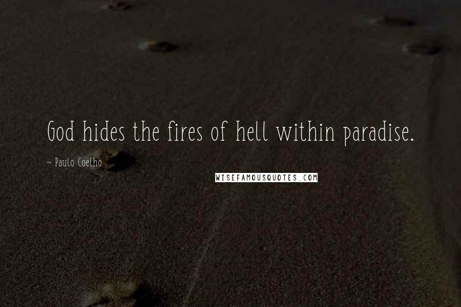 Paulo Coelho Quotes: God hides the fires of hell within paradise.