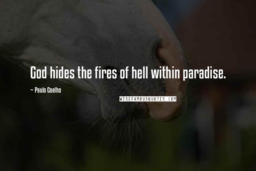Paulo Coelho Quotes: God hides the fires of hell within paradise.