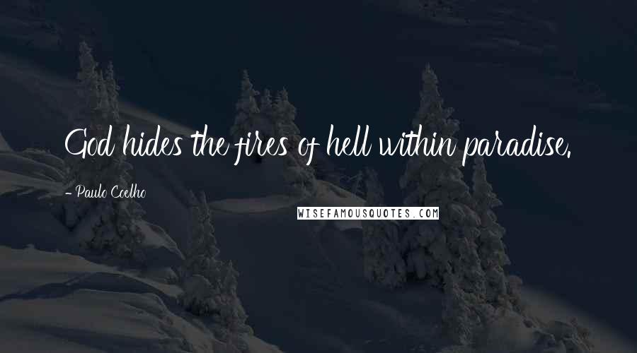 Paulo Coelho Quotes: God hides the fires of hell within paradise.