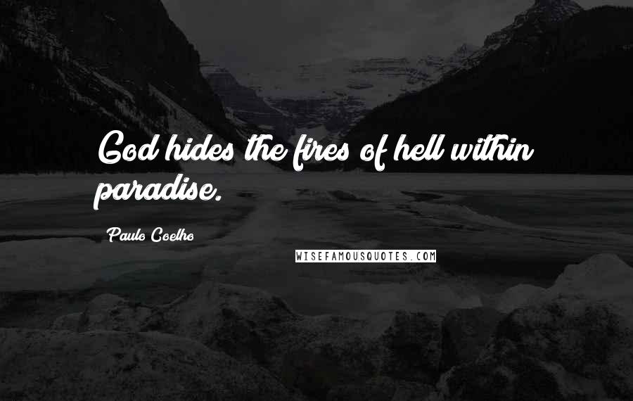 Paulo Coelho Quotes: God hides the fires of hell within paradise.