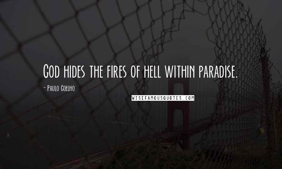 Paulo Coelho Quotes: God hides the fires of hell within paradise.