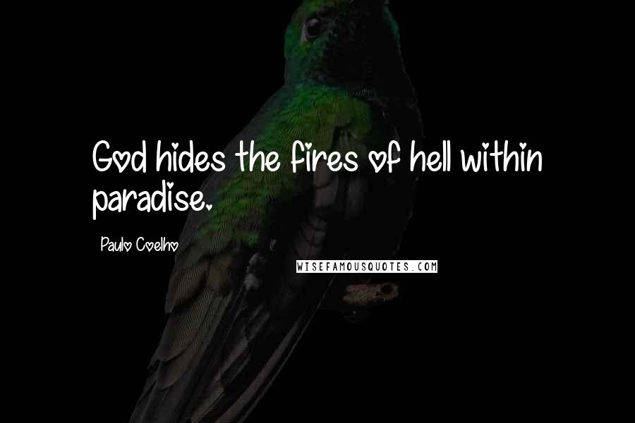 Paulo Coelho Quotes: God hides the fires of hell within paradise.