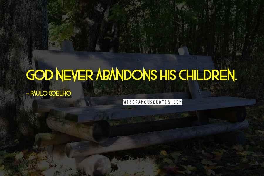 Paulo Coelho Quotes: God never abandons His children.