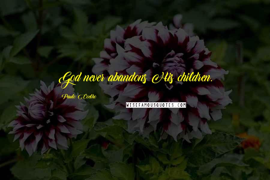 Paulo Coelho Quotes: God never abandons His children.