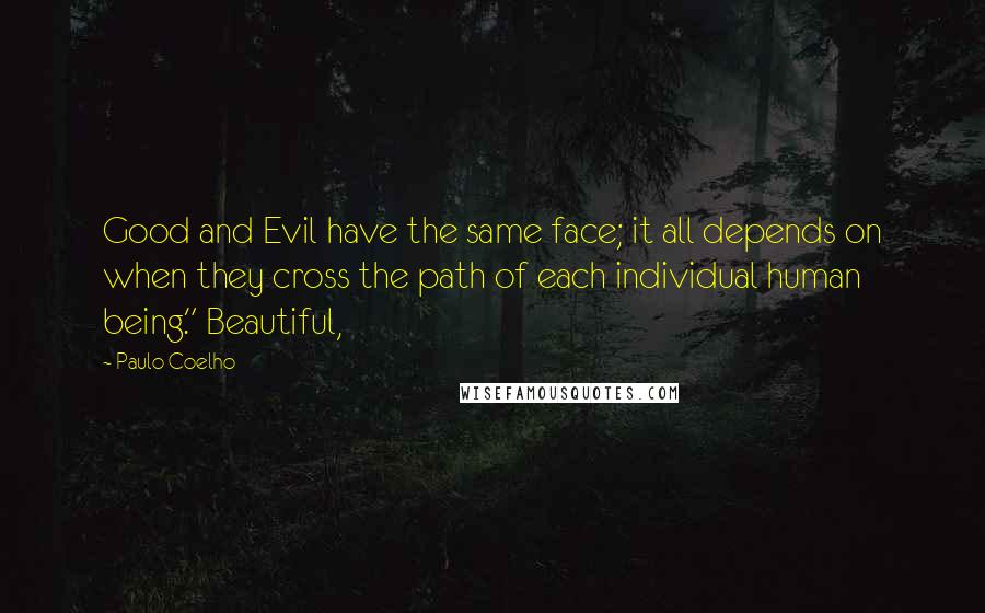 Paulo Coelho Quotes: Good and Evil have the same face; it all depends on when they cross the path of each individual human being." Beautiful,