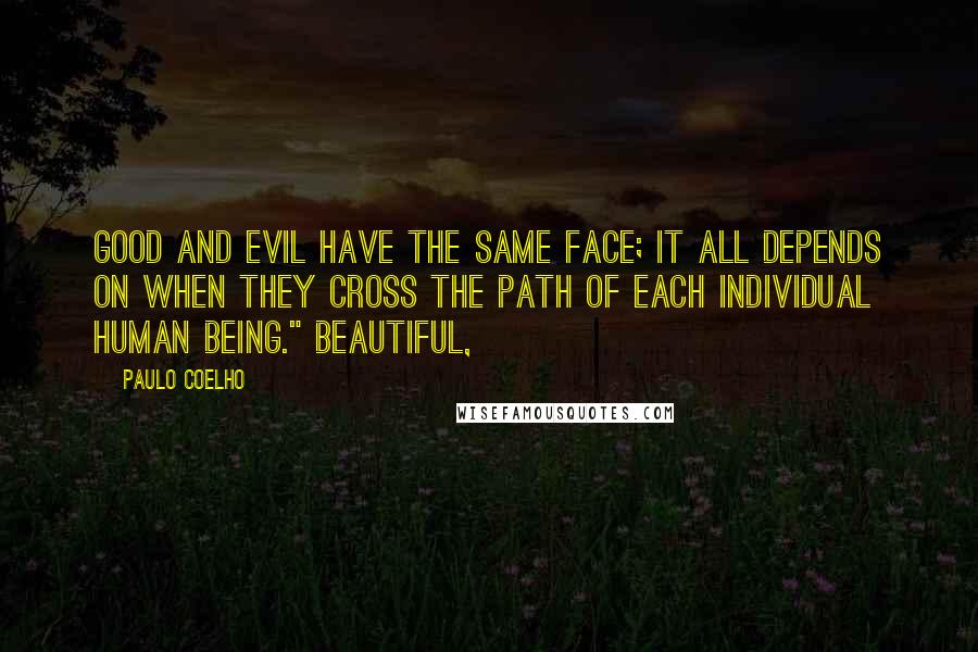 Paulo Coelho Quotes: Good and Evil have the same face; it all depends on when they cross the path of each individual human being." Beautiful,