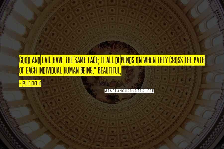 Paulo Coelho Quotes: Good and Evil have the same face; it all depends on when they cross the path of each individual human being." Beautiful,