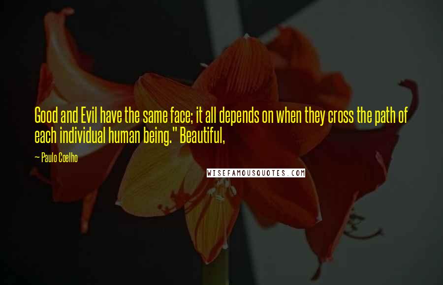 Paulo Coelho Quotes: Good and Evil have the same face; it all depends on when they cross the path of each individual human being." Beautiful,