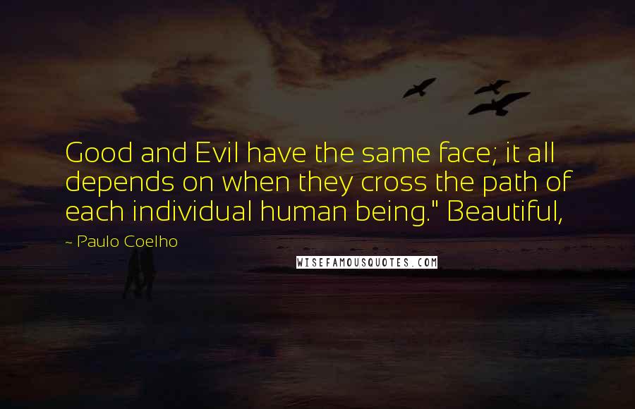 Paulo Coelho Quotes: Good and Evil have the same face; it all depends on when they cross the path of each individual human being." Beautiful,